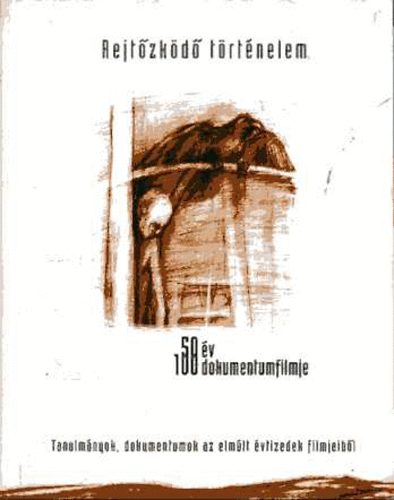 Kisfaludy Andrs (szerk.) - Rejtzkd trtnelem - 50 v 100 dokumentumfilmje
