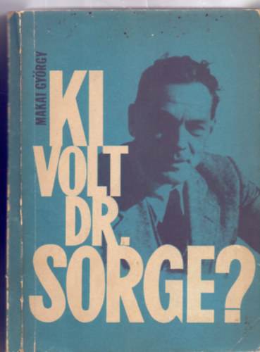 Makai György - Ki volt dr. Sorge? (Térképpel, képekkel)