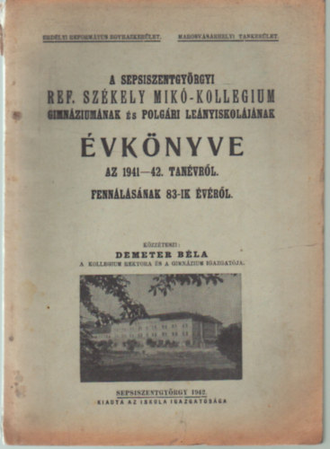 Közzéteszi: Demeter Béla - A Sepsiszentgyörgyi Ref. Székely Mikó-Kollegium Gimnáziumának és Polgári Leányiskolájának évkönyve az 1941-42. tanévről fennállásának 83-ik évéről