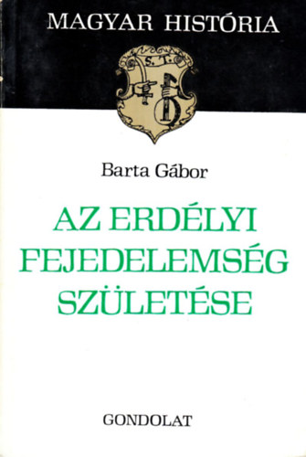 Barta G�bor - Az erd�lyi fejedelems�g sz�let�se