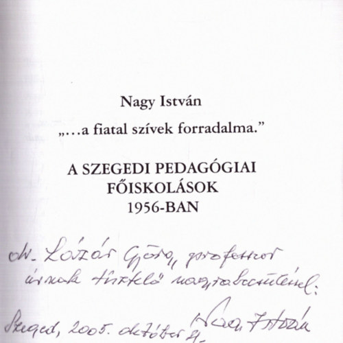 Nagy Istvn - "...a fiatal szvek forradalma." - A szegedi pedaggiai fiskolsok 1956-ban (dediklt)