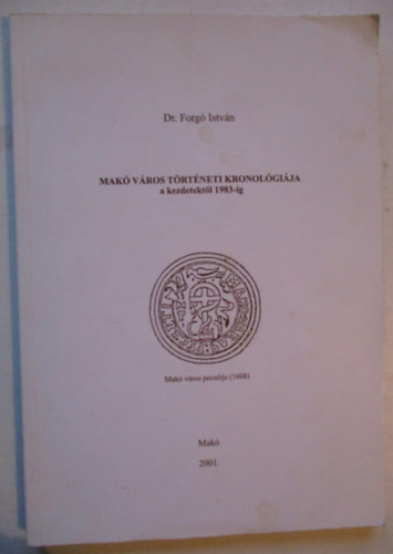Dr. Forgó István - Makó város történeti kronológiája a kezdetektől 1983-ig