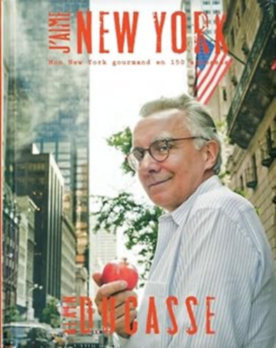 Alain Ducasse, Alex Vallis, Pierre Monetta (photo) - J'Aime New York - Mon New York gourmand en 150 adresses