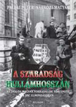 Pallai P�ter; S�rk�zi M�ty�s - A szabads�g hull�mhossz�n - Az 1956-os magyar forradalom t�rt�nete
