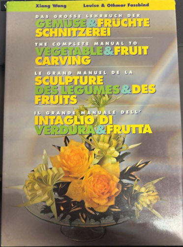 Xiang Wang, Louise Fassbind, Othmar Fassbind - The Complete Manual to Vegetable And Fruit Carving