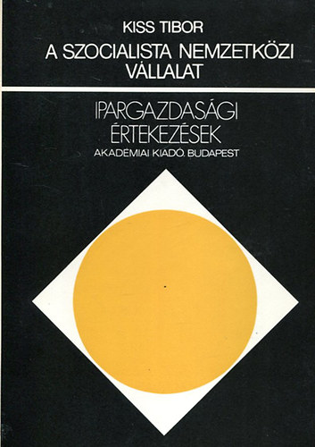Dr. Kiss Tibor - A szocialista nemzetközi vállalat - Ipargazdasági értekezések
