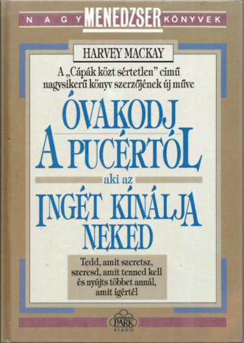 Harvey Mackay - Óvakodj a pucértól, aki az ingét kínálja neked