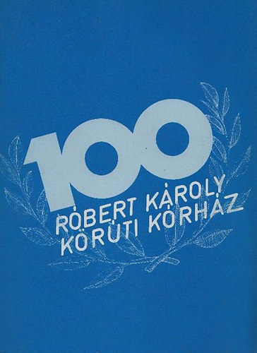 Braun P�l dr. (szerk.) - A F�v�rosi Tan�cs VB R�bert K�roly k�r�ti K�rh�z-Rendel�int�zet centen�ris �vk�nyve