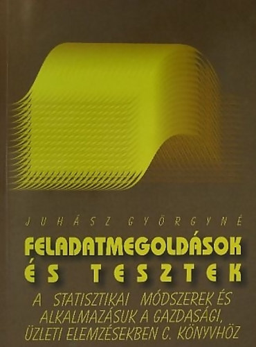 Juhsz Gyrgyn - Feladatmegoldsok s tesztek a Statisztikai mdszerek s alkalmazsuk a gazdasgi, zleti elemzsekben cm knyvhz