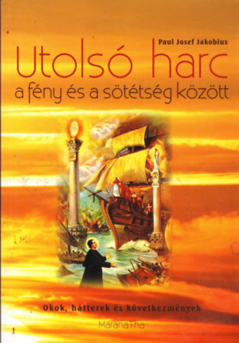 Paul Josef Jakobius - Utols� harc a f�ny �s a s�t�ts�g k�z�tt (Okok, h�tterek �s k�vetkezm�nyek)
