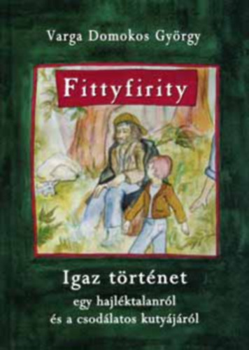 Varga Domokos Gyrgy - Fittyfirity (Igaz trtnet egy hajlktalanrl s a csodlatos kutyjrl)