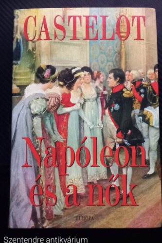 Andr� Castelot - Nap�leon �s a n�k (FORD�T� Somogyi P�l L�szl�) - (Saj�t k�ppel, Szent. antikv.)