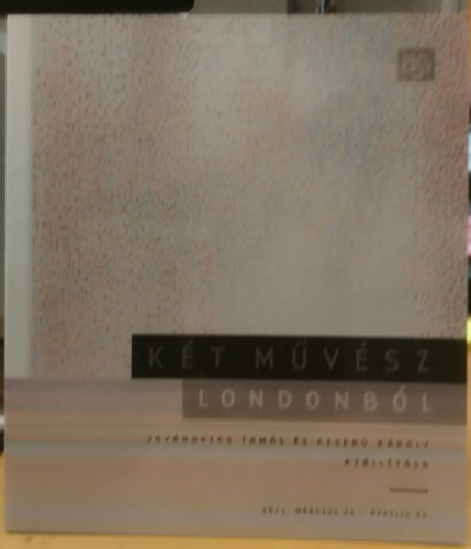 Jovánovics Tamás, Keserű Károly - Két művész Londonból - Jovánovics Tamás és Keserű Károly kiállítása - 2011. március 31 - áprlisi 30.