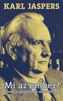 Karl Jaspers - Mi az ember? - Filozfiai gondolkods mindenkinek