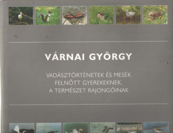 Vrnai Gyrgy - Vadsztrtnetek s mesk felntt gyerekeknek, a termszet rajonginak