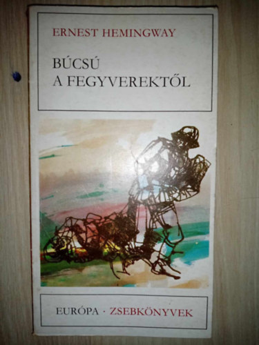 Ernest Hemingway, rkny Istvn (ford.) - Bcs a fegyverektl (A Farewell to Arms) - rkny Istvn fordtsban (Eurpa Zsebknyvek 182.)