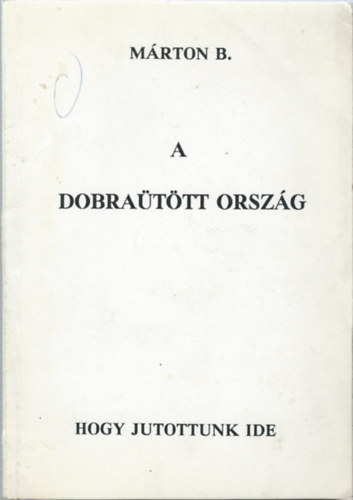 M�rton B. - A dobra�t�tt orsz�g - Hogyan jutottunk ide