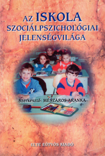 Mszros Aranka (szerk.) - Az iskola szocilpszicholgiai jelensgvilga