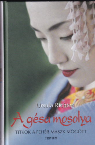 Ursula Richter - A gésa mosolya - Titkok a fehér maszk mögött