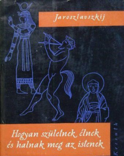 Jaroszlavszkij - Hogyan szletnek, lnek s halnak meg az istenek