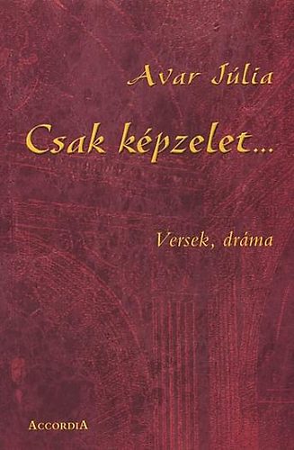 Avar Júlia - Csak képzelet - Versek, dráma