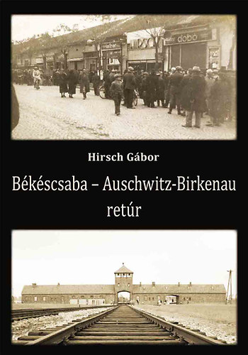 Hirsch G�bor - B�k�scsaba - Auschwitz-Birkenau ret�r