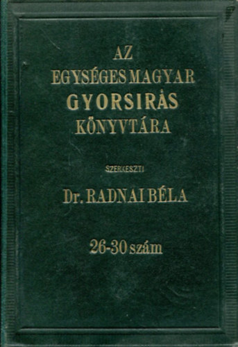 Dr. Radnai Béla (szerk.) - Az Egységes Magyar Gyorsírás Könyvtára 26-30. szám ( Egybekötve )