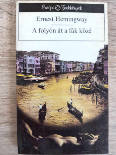 Ernest Hemingway, Ferencz Győző (Szerk.), Göncz Árpád (ford.) - A folyón át a fák közé (Across the River and into the Trees) - Göncz Árpád fordításában - Európa Zsebkönyvek