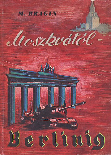 Mihail Bragin - Moszkvától Berlinig