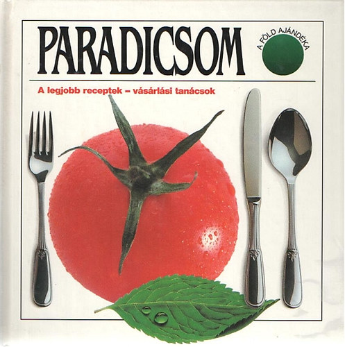 Paradicsom: A legjobb receptek - vsrlsi tancsok (A Fld ajndka)