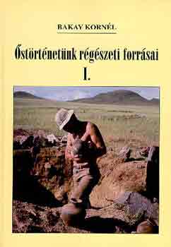 Bakay Kornl - strtnetnk rgszeti forrsai I.