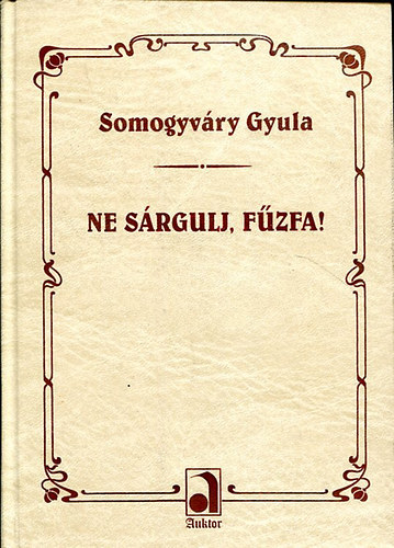 Vitéz Somogyváry Gyula - Ne sárgulj, fűzfa!