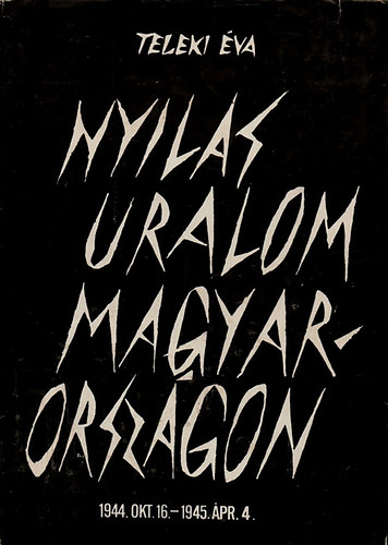 Teleki va - Nyilas uralom Magyarorszgon 1944. okt. 16. / 1945. pr. 4.