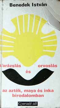 Benedek Istv�n - Var�zsl�s �s orvosl�s az azt�k, maya �s inka birodalomban (Gyorsul� id�)