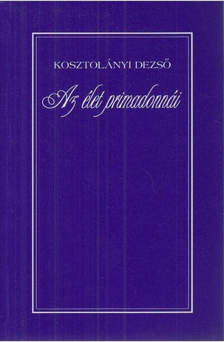 Kosztol�nyi Dezs� - Az �let primadonn�i