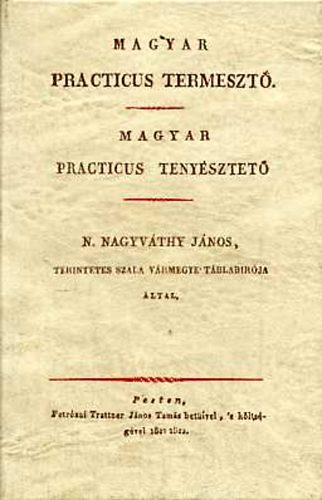 Nagyváthy János - Magyar practicus termesztő - Magyar practicus tenyésztető (Reprint)