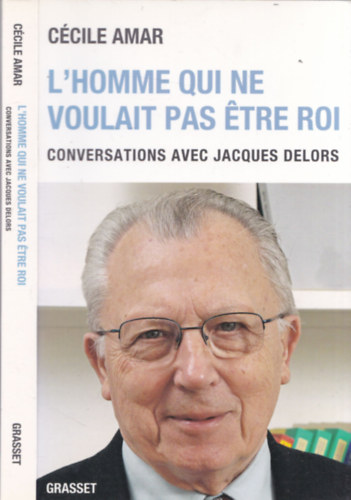C�cile Amar - L'homme qui ne voulait pas �tre roi - conversations avec Jacques Delors