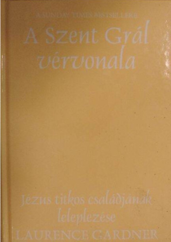 Laurence Gardner - A Szent Grál vérvonala - Jézus titkos családjának leleplezése