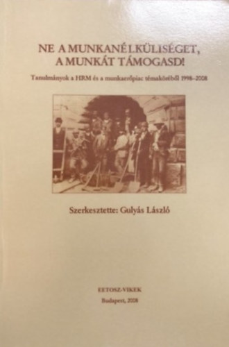 Gulys Lszl (szerk.) - Ne a munkanlklisget, a munkt tmogasd!