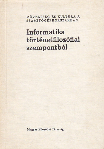 Nyri Kristf (szerk.) - Informatika trtnetfilozfiai szempontbl (Mveltsg s kultra a szmtgpkorszakban)