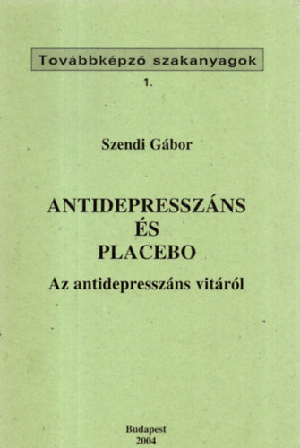 Szendi Gbor - Antidepresszns s placebo - Az antidepresszns vitrl (Tovbbkpz szakanyagok 1.)