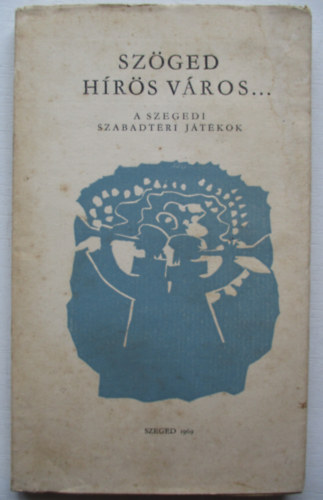 Sz�ged h�r�s v�ros... (A szegedi szabadt�ri j�t�kok)