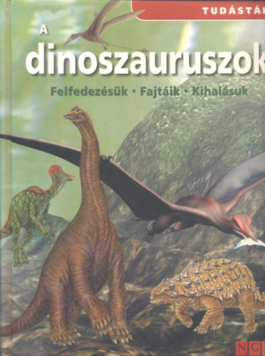 A dinoszauruszok - Felfedez�s�k, fajt�ik, kihal�suk (tud�st�r)