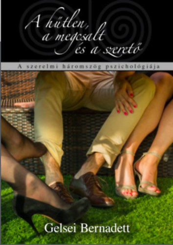 Gelsei Bernadett - A htlen, a megcsalt s a szeret. A szerelmi hromszg pszicholgija
