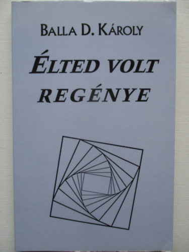 Balla D. Károly - Élted volt regénye