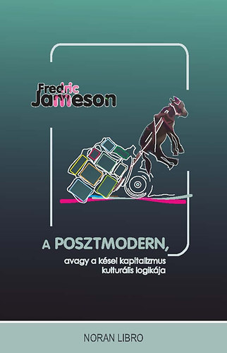 Fredric Jameson - A posztmodern, avagy a ksi kapitalizmus kulturlis logikja