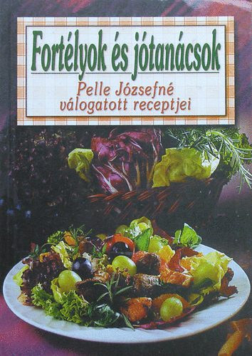 Pelle Józsefné - Fortélyok és jótanácsok sütéshez, főzéshez és mindenféle házimunkához