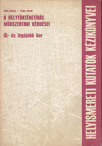 Stier Mikls; Szsz Zoltn - A helytrtnetrs mdszertani krdsei. j- s legjabb kor