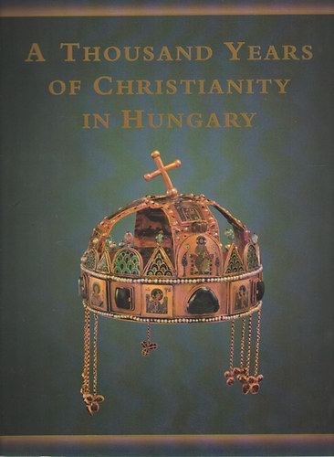 Maria Antoinetta De Angelis, Pl Csfalvay, Istvn Zombori - A Thousand Years of Christianity in Hungary - Hungariae Christianae Millennium