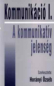 Hornyi zsb (szerk.) - Kommunikci I. - A kommunikatv jelensg